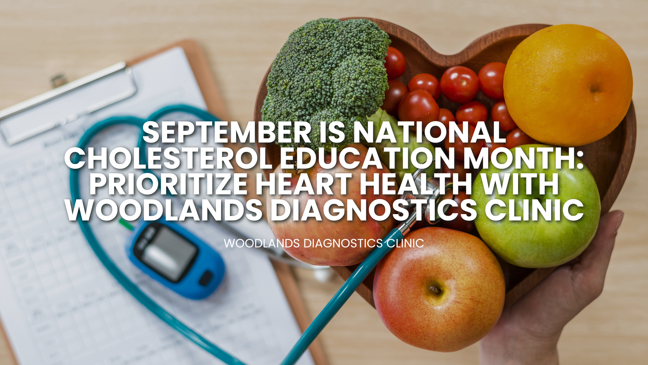 September is National Cholesterol Education Month: Prioritize Heart Health with Woodlands Diagnostics Clinic