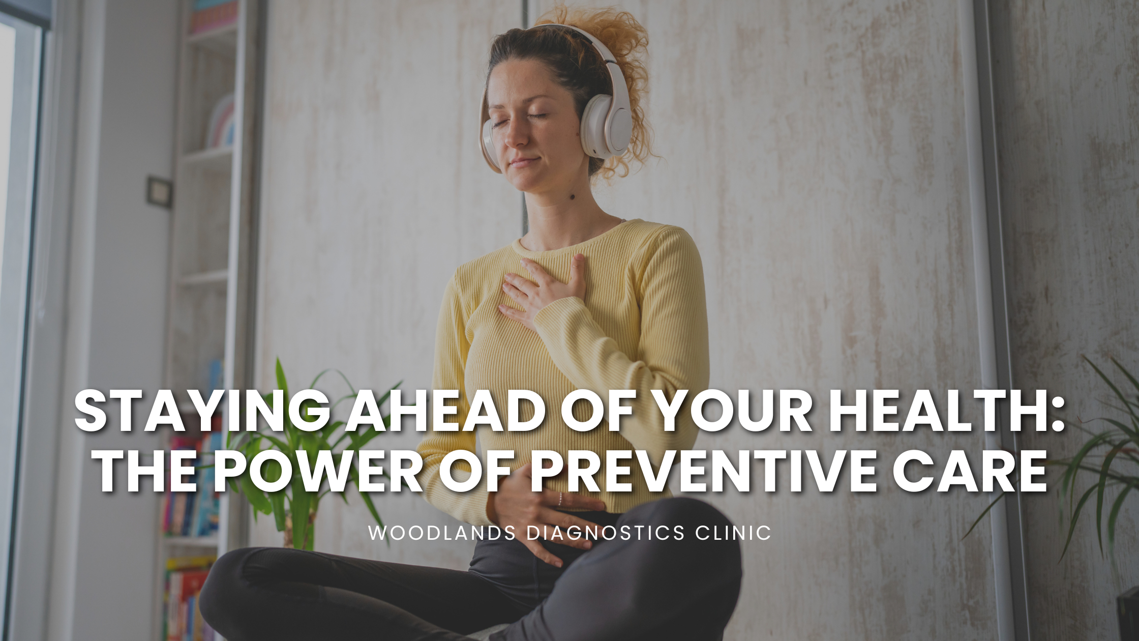 Staying Ahead of Your Health: The Power of Preventive Care